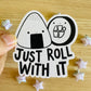 Just Roll With It Sticker