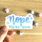 Nope You're Done Sticker