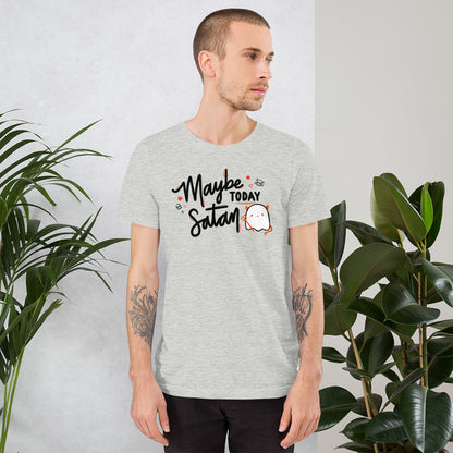 Maybe Today Satan Unisex T-Shirt